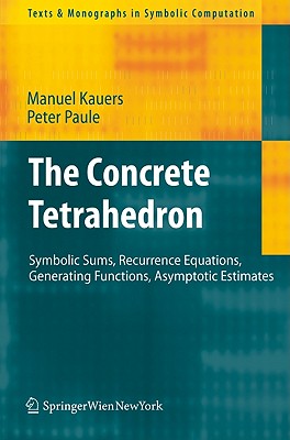 The Concrete Tetrahedron: Symbolic Sums, Recurrence Equations, Generating Functions, Asymptotic Estimates - Kauers, Manuel, and Paule, Peter