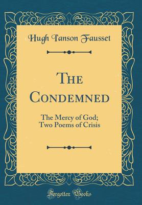 The Condemned: The Mercy of God; Two Poems of Crisis (Classic Reprint) - Fausset, Hugh I'anson