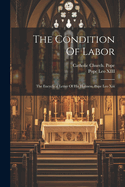 The Condition Of Labor: The Encyclical Letter Of His Holiness, Pope Leo Xiii