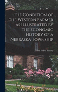 The Condition of the Western Farmer as Illustrated by the Economic History of a Nebraska Township