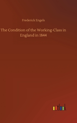 The Condition of the Working-Class in England in 1844 - Engels, Frederick