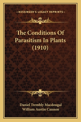 The Conditions Of Parasitism In Plants (1910) - Macdougal, Daniel Trembly, and Cannon, William Austin