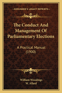 The Conduct and Management of Parliamentary Elections: A Practical Manual (1900)