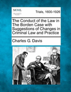 The Conduct of the Law in the Borden Case with Suggestions of Changes in Criminal Law and Practice