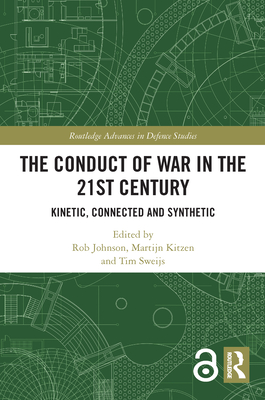 The Conduct of War in the 21st Century: Kinetic, Connected and Synthetic - Johnson, Rob (Editor), and Kitzen, Martijn (Editor), and Sweijs, Tim (Editor)