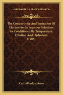 The Conductivity And Ionization Of Electrolytes In Aqueous Solutions As Conditioned By Temperature, Dilution And Hydrolysis (1908)