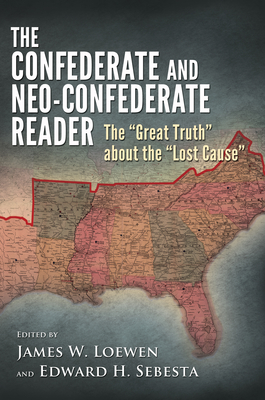 The Confederate and Neo-Confederate Reader: The Great Truth about the Lost Cause - Loewen, James W (Editor), and Sebesta, Edward H (Editor)