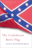 The Confederate Battle Flag: America's Most Embattled Emblem