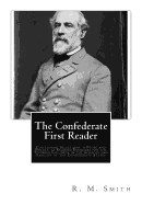 The Confederate First Reader: Containing Selections in Prose and Poetry, as Reading Exercises for the Younger Children in the Schools and Families of the Confederate States