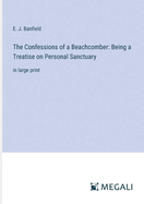 The Confessions of a Beachcomber: Being a Treatise on Personal Sanctuary: in large print