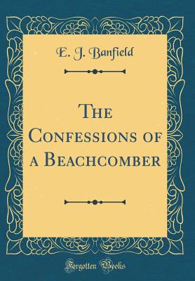 The Confessions of a Beachcomber (Classic Reprint) - Banfield, E J