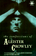 The Confessions of Aleister Crowley: An Autohagiography - Crowley, Aleister, and Symonds, John (Editor), and Grant, Kenneth (Editor)