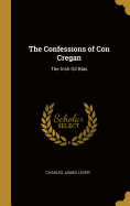 The Confessions of Con Cregan: The Irish Gil Blas