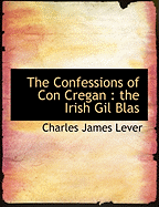 The Confessions of Con Cregan: The Irish Gil Blas - Lever, Charles James