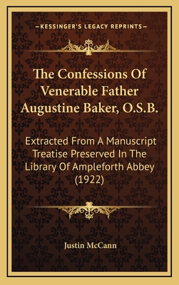 The Confessions Of Venerable Father Augustine Baker, O.S.B.: Extracted From A Manuscript Treatise Preserved In The Library Of Ampleforth Abbey (1922) - McCann, Justin (Editor)