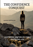 The Confidence Conquest: Mastering Self-Belief for a Fulfilling Life