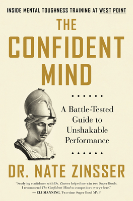 The Confident Mind: A Battle-Tested Guide to Unshakable Performance - Zinsser, Dr.