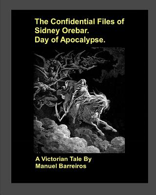 The Confidential Files of Sidney Orebar.Day of Apocalypse.: A Victorian Tale. - Barreiros, Manuel