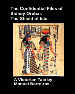 The Confidential Files of Sidney Orebar.the Shield of Isis.: A Victorian Tale.