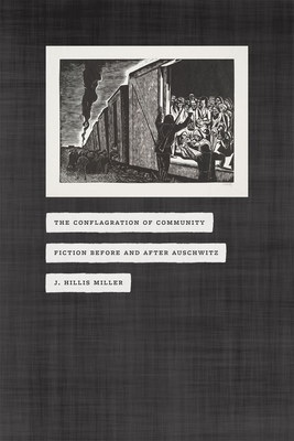 The Conflagration of Community: Fiction Before and After Auschwitz - Miller, J Hillis