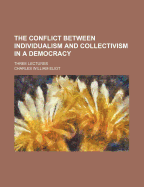 The Conflict Between Individualism and Collectivism in a Democracy: Three Lectures