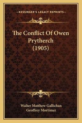 The Conflict Of Owen Prytherch (1905) - Gallichan, Walter Matthew, and Mortimer, Geoffrey