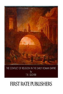 The Conflict of Religion in the Early Roman Empire - Glover, T R