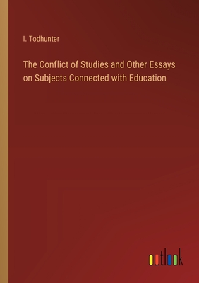 The Conflict of Studies and Other Essays on Subjects Connected with Education - Todhunter, I