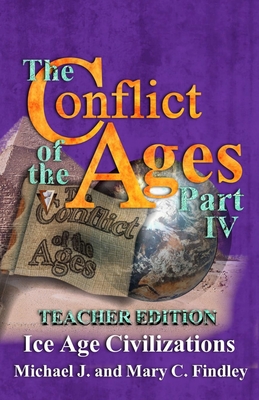 The Conflict of the Ages Teacher Edition IV Ice Age Civilizations - Findley, Michael J, and Findley, Mary C