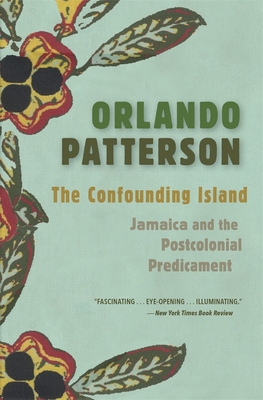 The Confounding Island: Jamaica and the Postcolonial Predicament - Patterson, Orlando