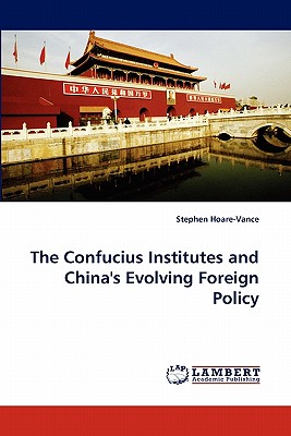 The Confucius Institutes and China's Evolving Foreign Policy - Hoare-Vance, Stephen