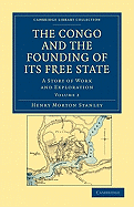 The Congo and the Founding of its Free State: A Story of Work and Exploration