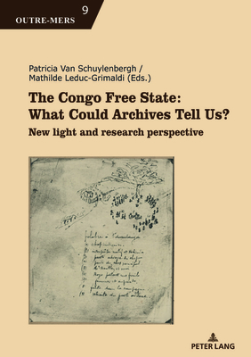 The Congo Free State: What Could Archives Tell Us?: New light and research perspective - Dumoulin, Michel, and Van Schuylenbergh, Patricia (Editor)
