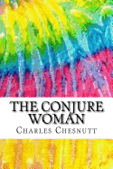 The Conjure Woman: Includes MLA Style Citations for Scholarly Secondary Sources, Peer-Reviewed Journal Articles and Critical Essays (Squid Ink Classics)