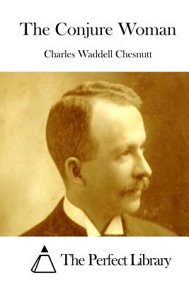 The Conjure Woman - The Perfect Library (Editor), and Chesnutt, Charles Waddell