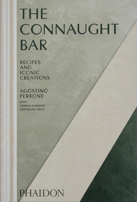The Connaught Bar: Cocktail Recipes and Iconic Creations - Perrone, Agostino, and Bargiani, Giorgio (Contributions by), and Milia, Maura (Contributions by)