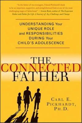 The Connected Father: Understanding Your Unique Role and Responsibilities During Your Child's Adolescence - Pickhardt, Carl E