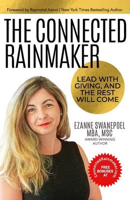 The Connected Rainmaker: Lead With Giving, and The Rest Will Come - Aaron, Raymond (Foreword by), and Swanepoel, Ezanne