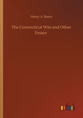 The Connecticut Wits and Other Essays - Beers, Henry a