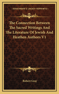 The Connection Between The Sacred Writings And The Literature Of Jewish And Heathen Authors V1