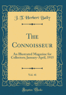 The Connoisseur, Vol. 41: An Illustrated Magazine for Collectors; January-April, 1915 (Classic Reprint)