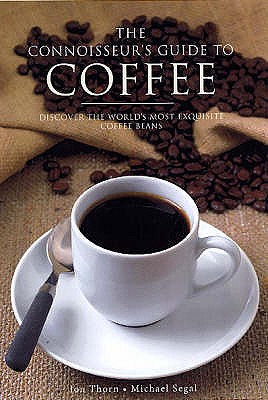 The Connoisseur's Guide to Coffee: Discover the World's Most Exquisite Coffee Beans - Thorn, Jon