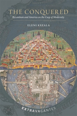 The Conquered: Byzantium and America on the Cusp of Modernity - Kefala, Eleni