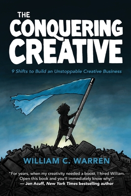 The Conquering Creative: 9 Shifts to Build an Unstoppable Creative Business - Warren, William C