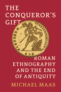 The Conqueror's Gift: Roman Ethnography and the End of Antiquity