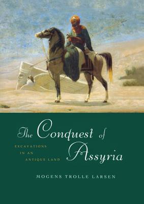 The Conquest of Assyria: Excavations in an Antique Land - Larsen, Mogens Trolle