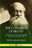 The Conquest of Bread: A Critique of Capitalism and Feudalist Economics, with Collectivist Anarchism Presented as an Alternative