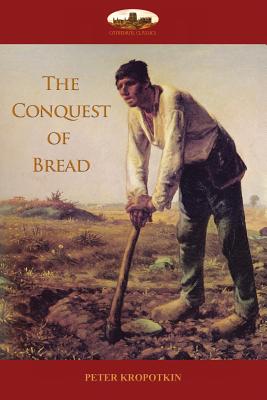 The Conquest of Bread - Kropotkin, Peter