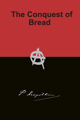 The Conquest of Bread - Kropotkin, Peter