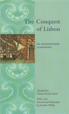 The Conquest of Lisbon: de Expugnatione Lyxbonensi - David, Charles Wendell (Translated by), and Phillips, Jonathan (Foreword by)